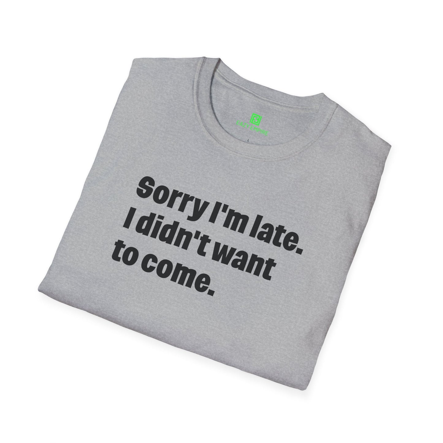 'Sorry I'm Late. I Didn't Want to Come.' T-Shirt