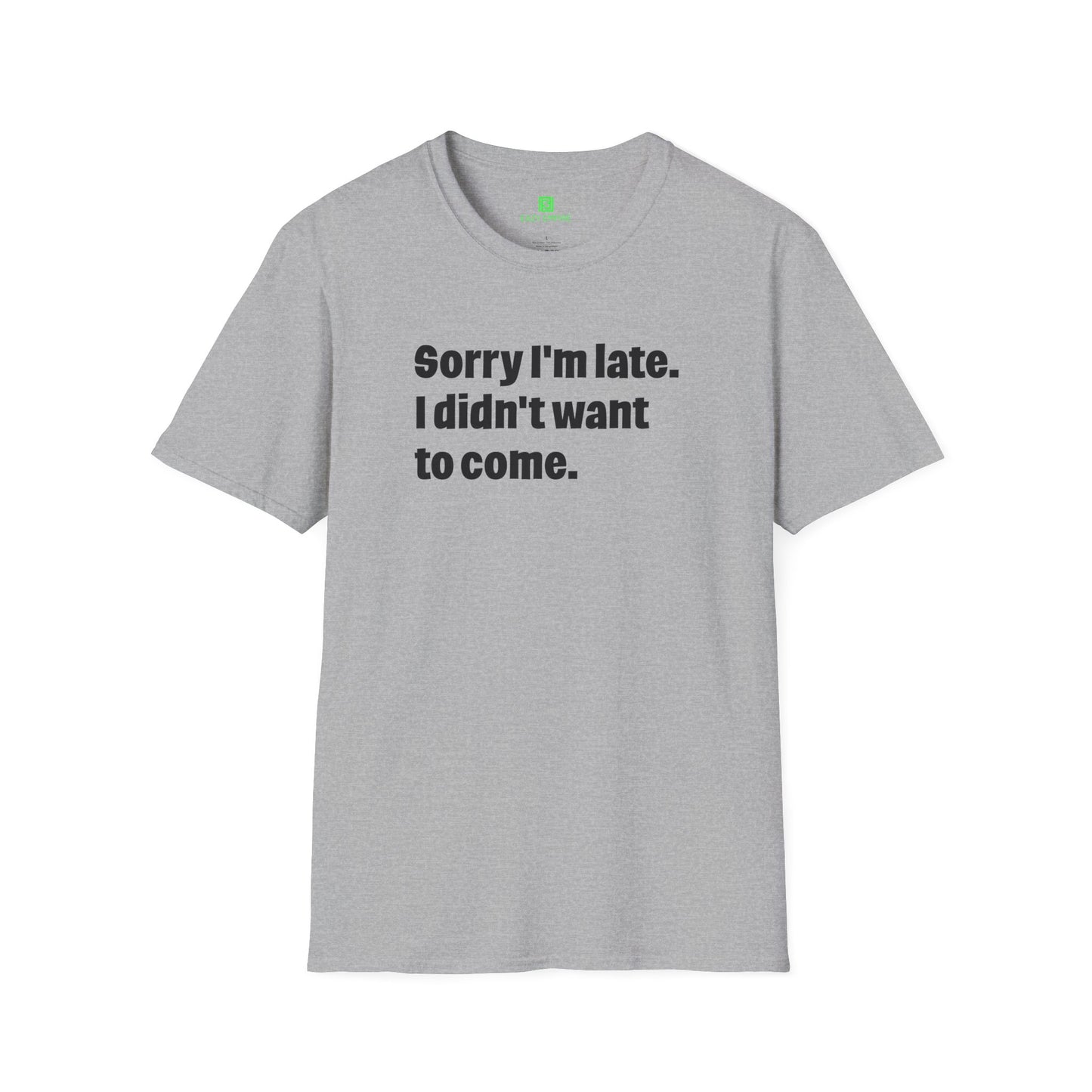'Sorry I'm Late. I Didn't Want to Come.' T-Shirt