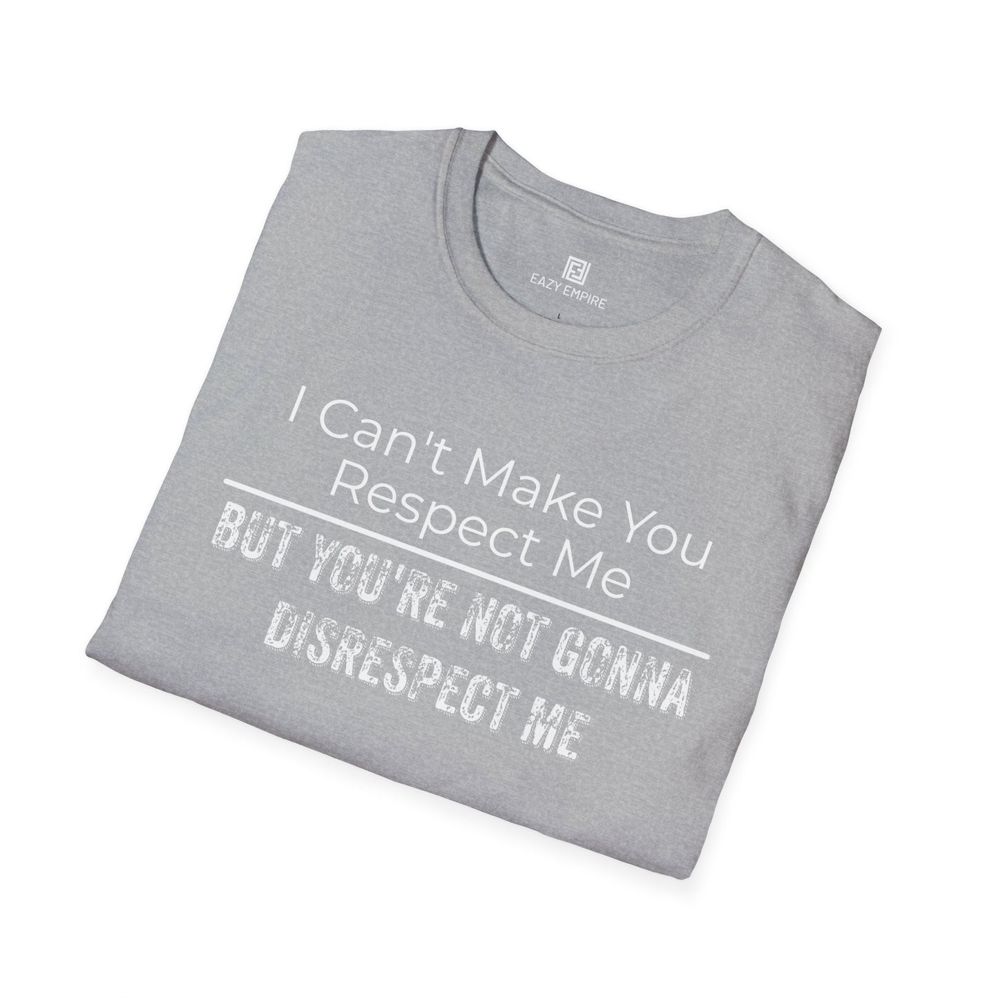 I Can't Make You Respect Me T-Shirt