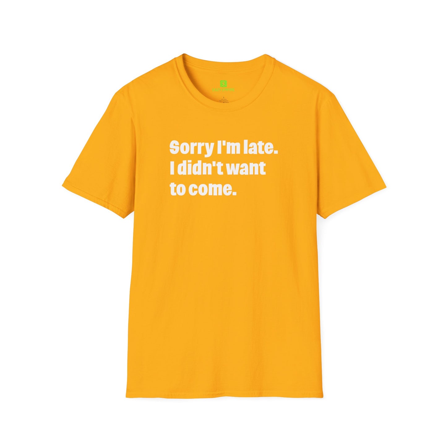 'Sorry I'm Late. I Didn't Want to Come.' T-Shirt