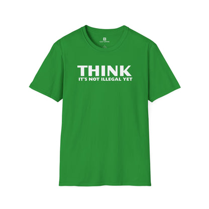 "THINK IT'S NOT ILLEGAL YET" T-Shirt