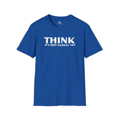 "THINK IT'S NOT ILLEGAL YET" T-Shirt