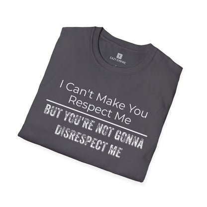 I Can't Make You Respect Me T-Shirt