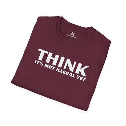 "THINK IT'S NOT ILLEGAL YET" T-Shirt