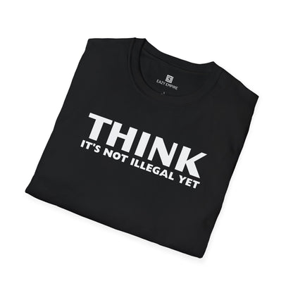 "THINK IT'S NOT ILLEGAL YET" T-Shirt