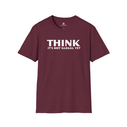 "THINK IT'S NOT ILLEGAL YET" T-Shirt