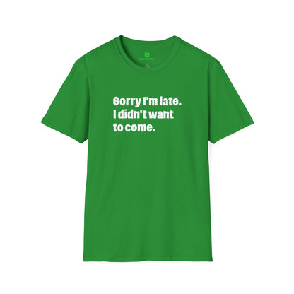 'Sorry I'm Late. I Didn't Want to Come.' T-Shirt