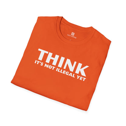 "THINK IT'S NOT ILLEGAL YET" T-Shirt