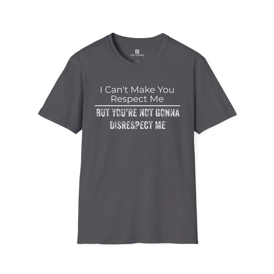 I Can't Make You Respect Me T-Shirt