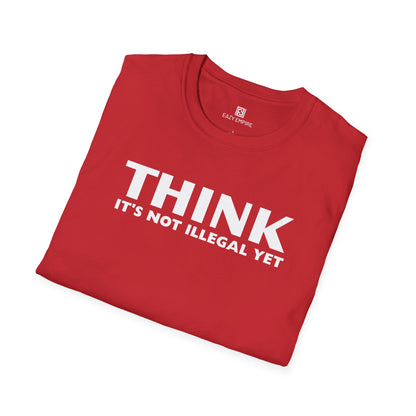 "THINK IT'S NOT ILLEGAL YET" T-Shirt
