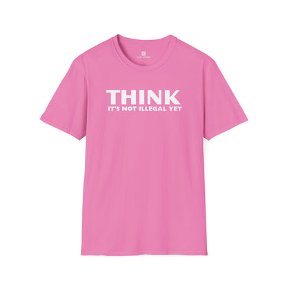 "THINK IT'S NOT ILLEGAL YET" T-Shirt