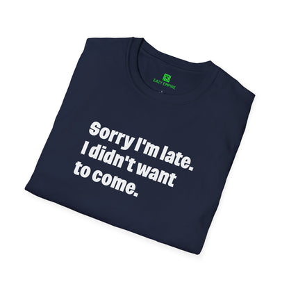'Sorry I'm Late. I Didn't Want to Come.' T-Shirt