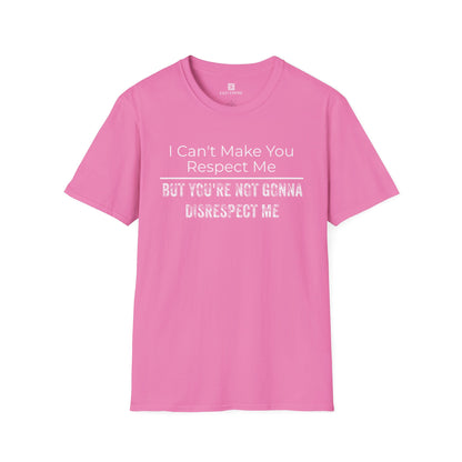 I Can't Make You Respect Me T-Shirt