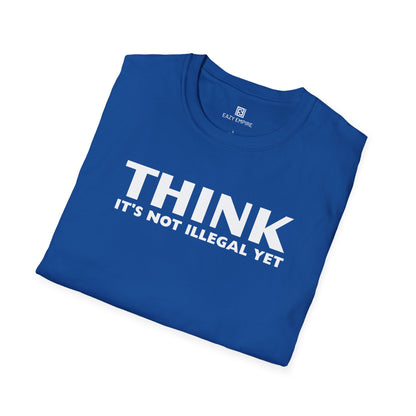 "THINK IT'S NOT ILLEGAL YET" T-Shirt